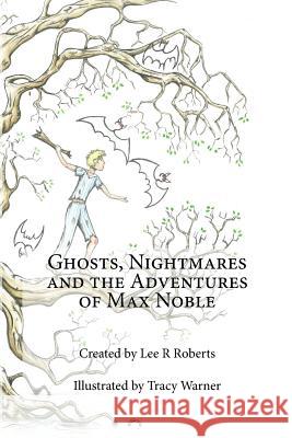 Ghosts, Nightmares & the Adventures of Max Noble L. R. Roberts 9781502732729 Createspace