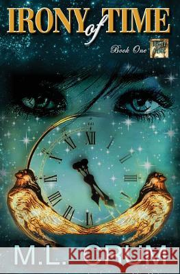 Irony of Time: Irony of Time Series - Book 1 M. L. Crum 9781502732804 Createspace