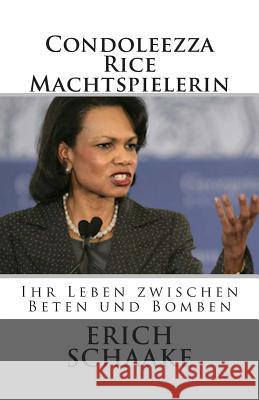 Condoleezza Rice Die Machtspielerin: Ihr Leben zwischen Beten und Bomben Schaake, Erich 9781502733627 Createspace