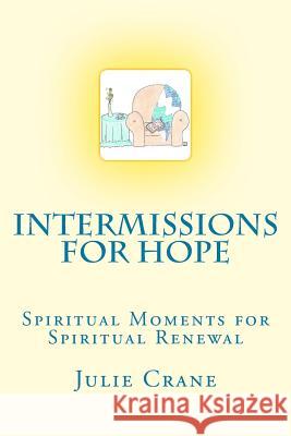 Intermissions for Hope: Spiritual Moments for Spiritual Renewal Julie Crane Kathy Bruins Julie Crane 9781502734778