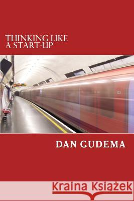 Thinking Like A Start-Up: Building & Managing Internet Ventures Gudema, Dan 9781502735034