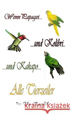 Wenn Papagei und Kolibri und Kakapo - alle 800 lustigen Tierzeiler Urs Rauscher 9781502735379 Createspace Independent Publishing Platform