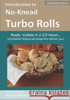 Introduction to No-Knead Turbo Rolls (Ready to Bake in 2-1/2 Hours... and Mother Nature will shape the rolls for you!) (B&W Version): From the kitchen Gamelin, Steve 9781502735744