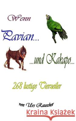 Wenn Pavian und Kakapo - 268 lustige Tierzeiler Urs Rauscher 9781502736000 Createspace Independent Publishing Platform