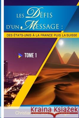 Les Defis d'Un Message: : DES ETATS-UNIS A LA FRANCE PUIS LA SUISSE - Tome I Christian Bernard Magnongui 9781502736635