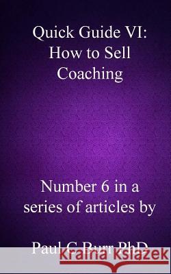 Quick Guide VI - How to Sell Coaching Paul C. Bur 9781502736697 Createspace