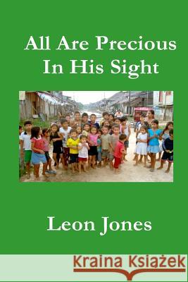 All Are Precious In His Sight Jones, Leon 9781502737915 Createspace