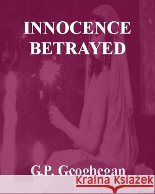 Innocence Betrayed G. P. Geoghegan 9781502737953 Createspace