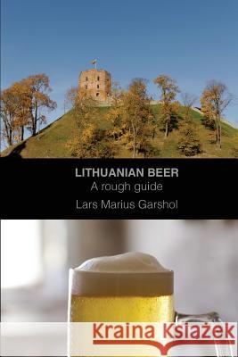 Lithuanian beer: A rough guide Lars Marius Garshol 9781502738523