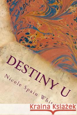 Destiny U: Discovering Abundance Within Your Purpose, Power and Passion Nicole Spain White Toya Wallace 9781502738684 Createspace