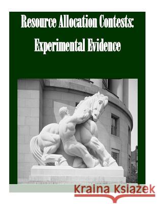 Resource Allocation Contests: Experimental Evidence Federal Trade Commission 9781502738950 Createspace