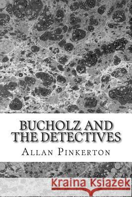 Bucholz and the Detectives: (Allan Pinkerton Mystery classic Collection) Pinkerton, Allan 9781502739117 Createspace