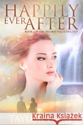 Happily Ever After: Book 1 in the Hidden Falls Trilogy Taylor Hart 9781502740243