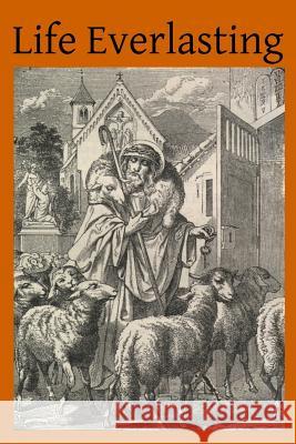 Life Everlasting: A Course of Sermons Rev Tihamer Toth V. G. Agotai Brother Hermenegil 9781502740830