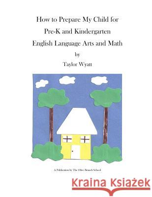How to Prepare Your Child for Pre-K and Kindergarten Taylor Wyatt 9781502741837 Createspace