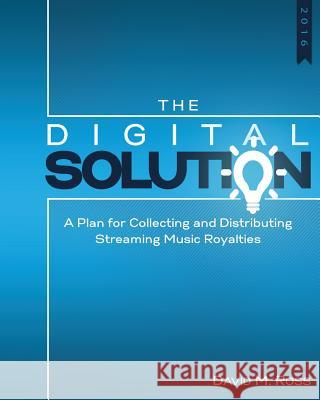 The Digital Solution: A Plan For Collecting and Distributing Streaming Music Royalties Ross, David M. 9781502745033 Createspace