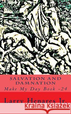 Salvation and Damnation: Make My Day Book -24 Larry Henare Tatay Jobo Elize 9781502745507 Createspace