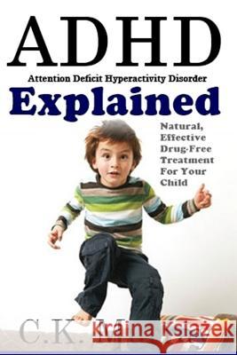 ADHD Explained: Natural, Effective, Drug-Free Treatment For Your Child Murray, C. K. 9781502745644 Createspace