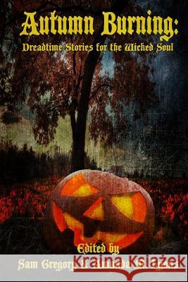 Autumn Burning: Dreadtime Stories for the Wicked Soul Samantha Gregory Amanda M. Lyons 9781502745712