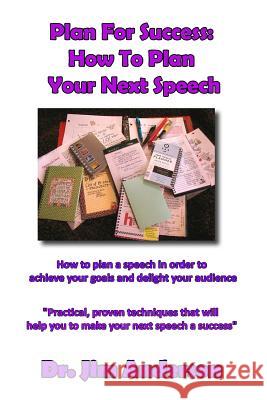 Plan For Success: How To Plan Your Next Speech: How to plan a speech in order to achieve your goals and delight your audience Anderson, Jim 9781502745750 Createspace