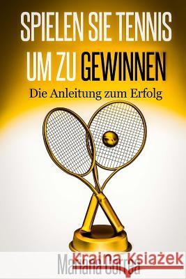 Spielen Sie Tennis um zu gewinnen: Die Anleitung zum Erfolg Correa, Mariana 9781502746177 Createspace