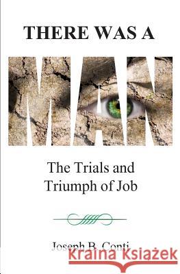 There Was A Man: The Trials and Triumph of Job Conti, Joseph B. 9781502748102 Createspace