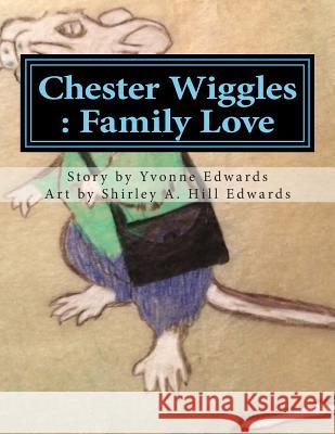 Chester Wiggles: Family Love Yvonne R. Edwards Shirley a. Hill 9781502748751 Createspace