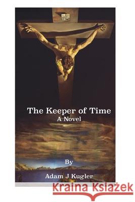 The Keeper of Time Adam J. Kugler 9781502749369 Createspace