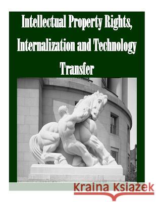 Intellectual Property Rights, Internalization and Technology Transfer Federal Trade Commission 9781502751324 Createspace