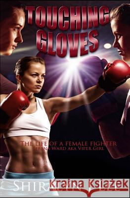 Touching Gloves: The life of a female champion fighter Lee, Shiralyn J. 9781502751362 Createspace