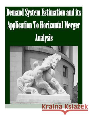 Demand System Estimation and its Application To Horizontal Merger Analysis Federal Trade Commission 9781502751683 Createspace