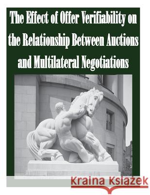 The Effect of Offer Verifiability on the Relationship Between Auctions and Multilateral Negotiations Federal Trade Commission 9781502751874 Createspace