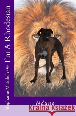 I'm A Rhodesian Matulich, Stephanie Lea 9781502752048 Createspace
