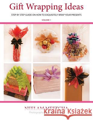 Gift Wrapping Ideas: Step By Step Guide On How To Exquisitely Wrap Your Presents Meetcha, Neelam 9781502752260 Createspace