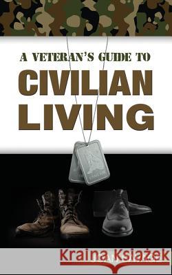 A Veteran's Guide to Civilian Living Joan Marie Savage 9781502753687 Createspace