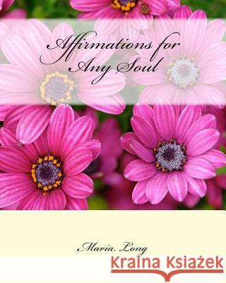 Affirmations for Any Soul Maria Long 9781502753731 Createspace