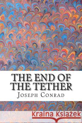 The End of the Tether: (Joseph Conrad Classics Collection) Conrad, Joseph 9781502754028