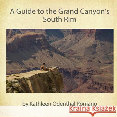 A Guide to the Grand Canyon's South Rim Kathleen Odenthal Romano 9781502754615 Createspace