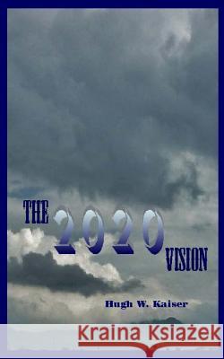 The 2020 Vision Hugh W. Kaiser 9781502755247 Createspace