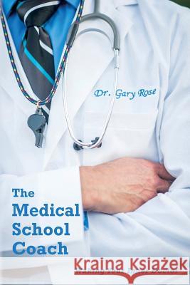 The Medical School Coach: Waking Your Inner Doctor M. D. F. a. C. S., Gary Rose 9781502755919 Createspace