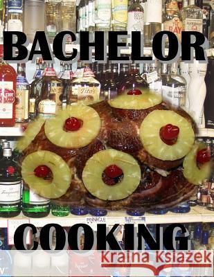 Bachelor Cooking: Cooking with Alcohol Elwood L. Dise 9781502757524 Createspace