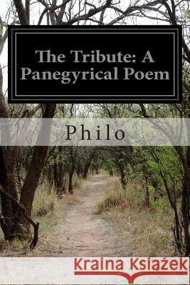 The Tribute: A Panegyrical Poem Philo 9781502758088
