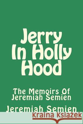 Jerry In Holly Hood: The Memoirs Of Jeremiah Semien Jeremiah Semien 9781502758286