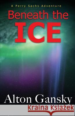 Beneath the Ice Alton L. Gansky 9781502758354 Createspace Independent Publishing Platform