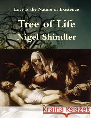 Tree of Life: Love Is the Nature of Existence Nigel Shindle Max Shindler 9781502759610 Createspace