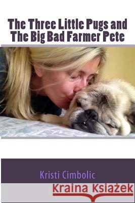 The Three Little Pugs and The Big Bad Farmer Pete Cimbolic, Kristi 9781502760166 Createspace