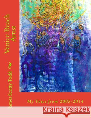 Venice Beach Artist: My Voice from 2005-2014 MR James Scotty Tod 9781502760340 Createspace