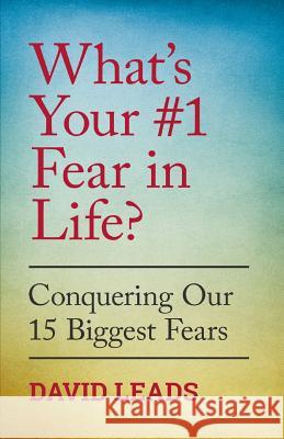 What's Your #1 Fear In Life?: Conquering Our 15 Biggest Fears Leads, David 9781502760616 Createspace