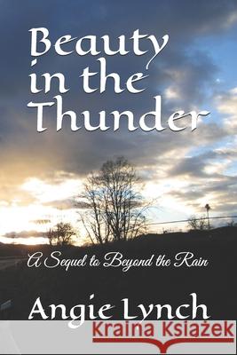 Beauty in the Thunder: A Sequel to Beyond the Rain A. J. Dalrymple Angie Lynch 9781502760753 Createspace Independent Publishing Platform