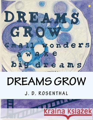 Dreams grow: small wonders awake big dreams Rosenthal, J. D. 9781502760784 Createspace